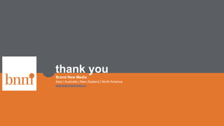 Brand New Media
Asia | Australia | New Zealand | North America
www.brandnewmedia.us
thank you
 