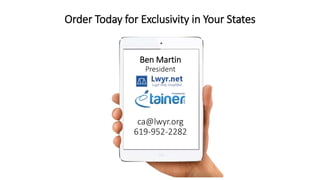 Order Today for Exclusivity in Your States
Ben Martin
President
ca@lwyr.org
619-952-2282
 