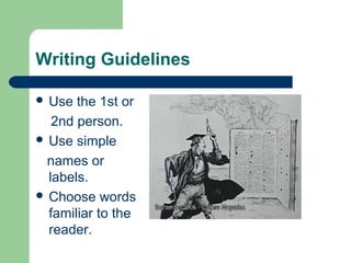Writing Guidelines
 Use the 1st or
2nd person.
 Use simple
names or
labels.
 Choose words
familiar to the
reader.
 