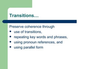 Transitions…
Preserve coherence through
 use of transitions,
 repeating key words and phrases,
 using pronoun references, and
 using parallel form
 