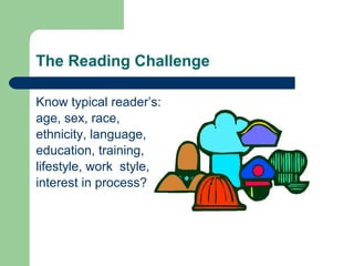 The Reading Challenge
Know typical reader’s:
age, sex, race,
ethnicity, language,
education, training,
lifestyle, work style,
interest in process?
 