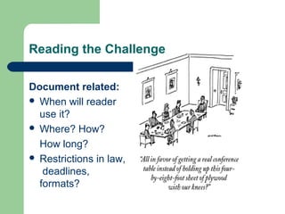 Reading the Challenge
Document related:
 When will reader
use it?
 Where? How?
How long?
 Restrictions in law,
deadlines,
formats?
 