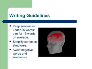 Writing Guidelines
 Keep sentences
under 25 words;
aim for 15 words
on average.
 Simplify sentence
structures.
 Avoid negative
words and
sentences.
 