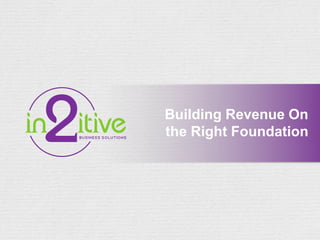 Building Revenue On
the Right Foundation
 