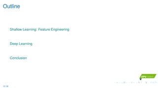 Outline
Shallow Learning: Feature Engineering
Deep Learning
Conclusion
10 / 36
 