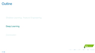 Outline
Shallow Learning: Feature Engineering
Deep Learning
Conclusion
17 / 36
 