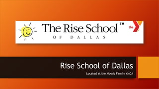 Rise School of Dallas
Located at the Moody Family YMCA
 