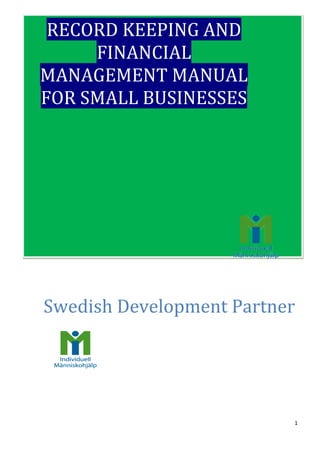 1
RECORD KEEPING AND
FINANCIAL
MANAGEMENT MANUAL
FOR SMALL BUSINESSES
Swedish Development Partner
 