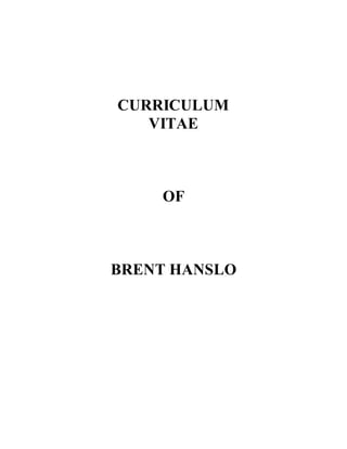 CURRICULUM
VITAE
OF
BRENT HANSLO
 