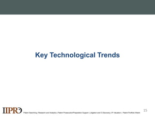 Key Technological Trends
Patent Searching | Research and Analytics | Patent Prosecution/Preparation Support | Litigation and E-Discovery | IP Valuation | Patent Portfolio Watch
15
 
