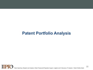 Patent Portfolio Analysis
Patent Searching | Research and Analytics | Patent Prosecution/Preparation Support | Litigation and E-Discovery | IP Valuation | Patent Portfolio Watch
18
 