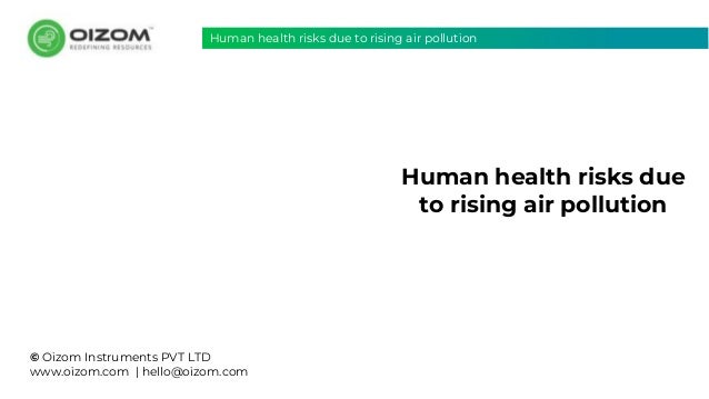 Human health risks due
to rising air pollution
© Oizom Instruments PVT LTD
www.oizom.com | hello@oizom.com
Human health risks due to rising air pollution
 