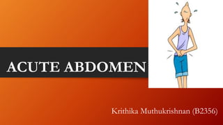 ACUTE ABDOMEN
Krithika Muthukrishnan (B2356)
 
