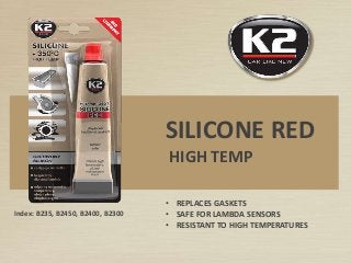 Index: B235, B2450, B2400, B2300
SILICONE RED
HIGH TEMP
• REPLACES GASKETS
• SAFE FOR LAMBDA SENSORS
• RESISTANT TO HIGH TEMPERATURES
 