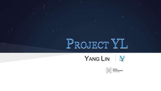 PROJECT YLPROJECT YL
YANG LIN
 