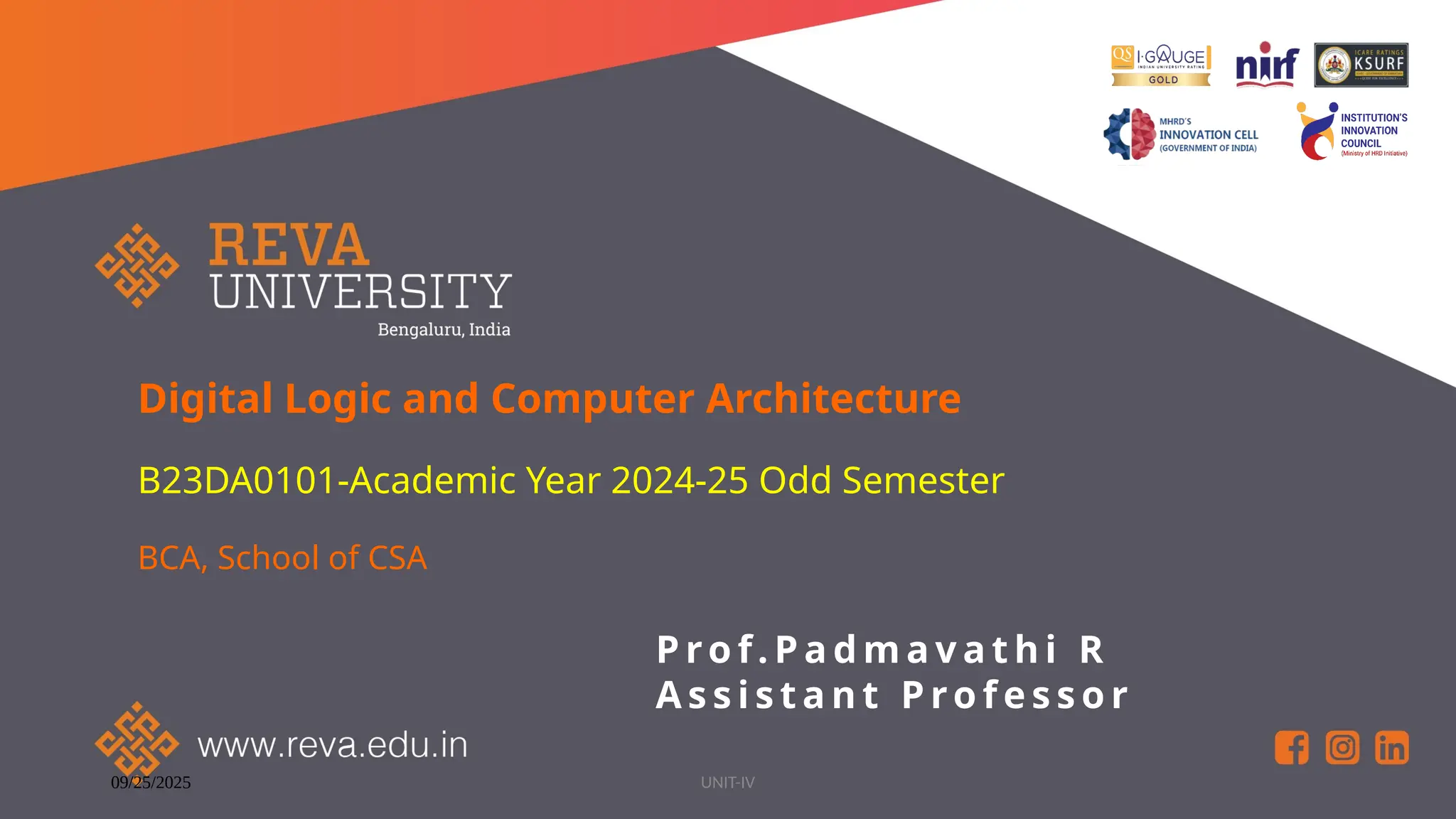 09/25/2025 UNIT-IV
Digital Logic and Computer Architecture
B23DA0101-Academic Year 2024-25 Odd Semester
BCA, School of CSA
P ro f. P a d m a v a t h i R
A s s i s t a n t P ro f e s s o r
 