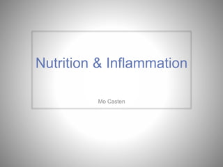 Nutrition & Inflammation 
Mo Casten 
 