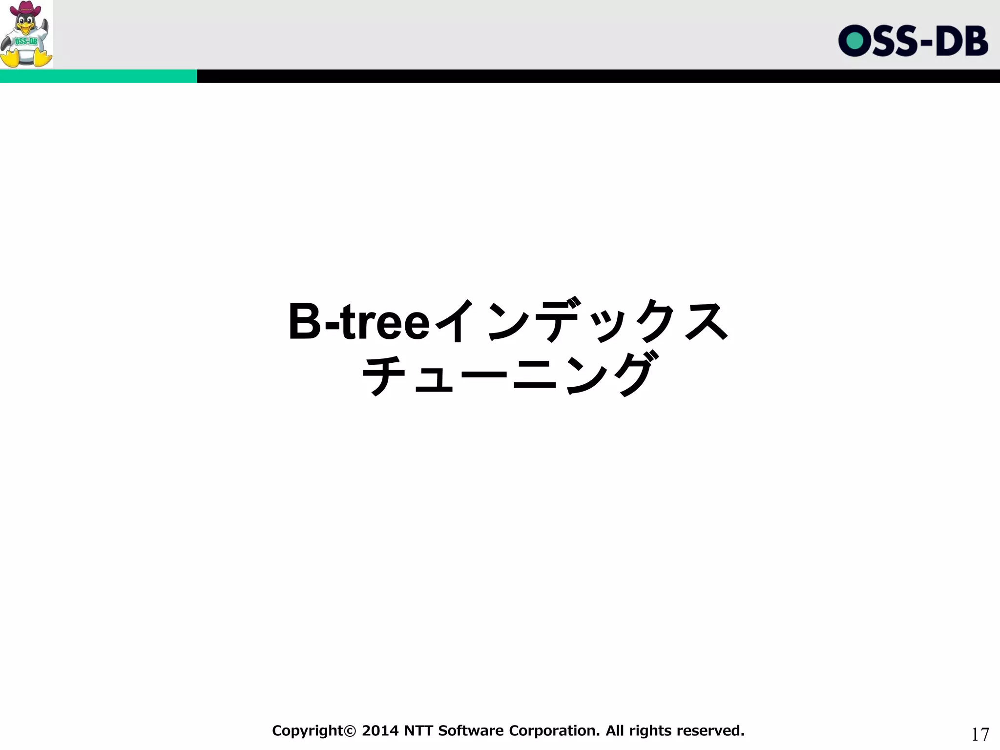 17Copyright© 2014 NTT Software Corporation. All rights reserved.
B-treeインデックス
チューニング
 