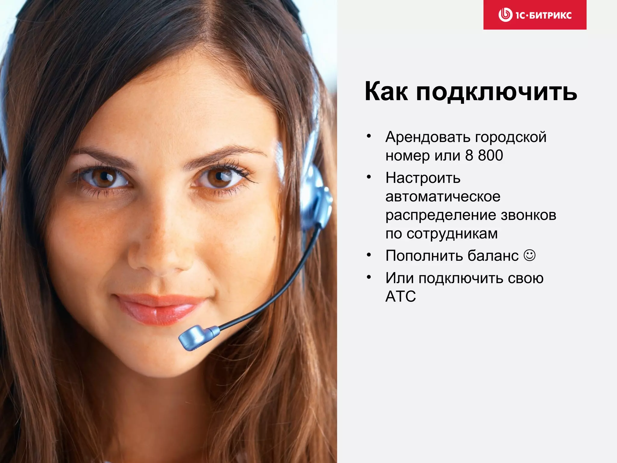 • Арендовать городской
номер или 8 800
• Настроить
автоматическое
распределение звонков
по сотрудникам
• Пополнить баланс 
• Или подключить свою
АТС
Как подключить
 