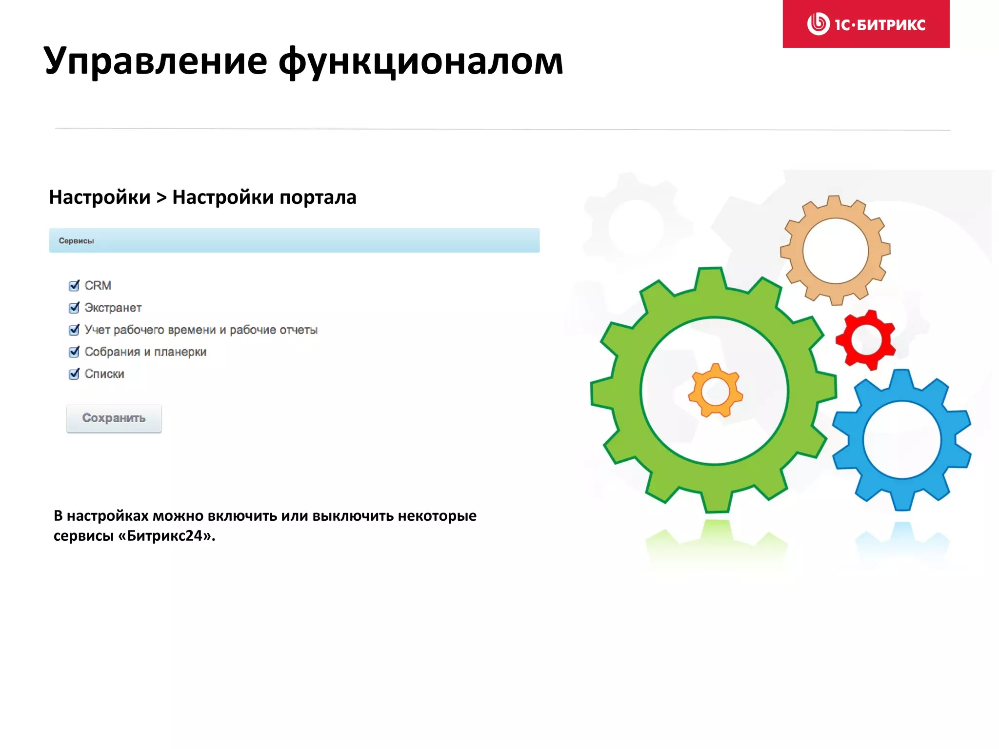 В настройках можно включить или выключить некоторые
сервисы «Битрикс24».
Настройки > Настройки портала
Управление функционалом
 