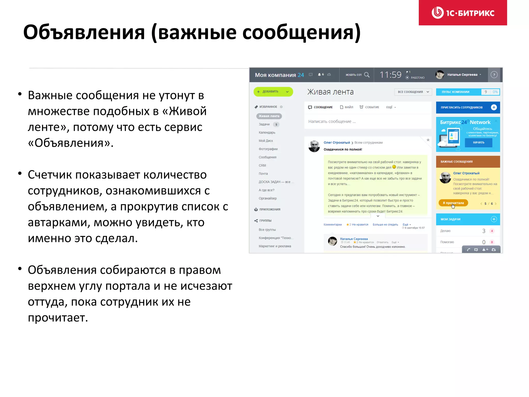Объявления (важные сообщения)
• Важные сообщения не утонут в
множестве подобных в «Живой
ленте», потому что есть сервис
«Объявления».
• Счетчик показывает количество
сотрудников, ознакомившихся с
объявлением, а прокрутив список с
автарками, можно увидеть, кто
именно это сделал.
• Объявления собираются в правом
верхнем углу портала и не исчезают
оттуда, пока сотрудник их не
прочитает.
 