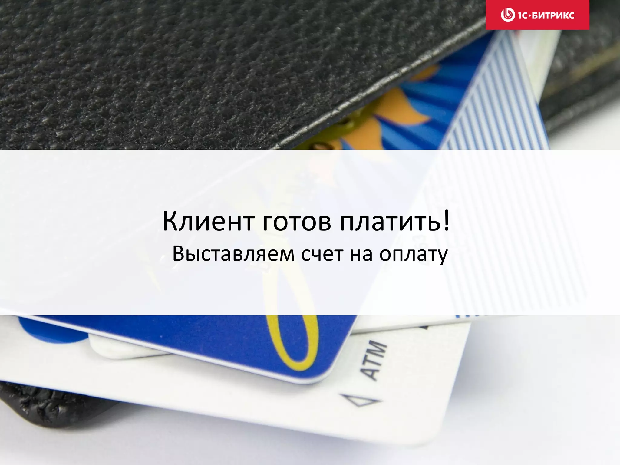 Клиент готов платить!
Выставляем счет на оплату
 