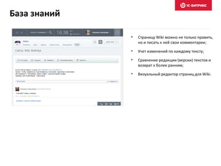 • Страницу Wiki можно не только править,
но и писать к ней свои комментарии;
• Учет изменений по каждому тексту;
• Сравнение редакции (версии) текстов и
возврат к более ранним;
• Визуальный редактор страниц для Wiki.
База знаний
 