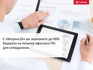 С «Битрикс24» вы экономите до 90%
бюджета на покупку офисного ПО
для сотрудников.
 