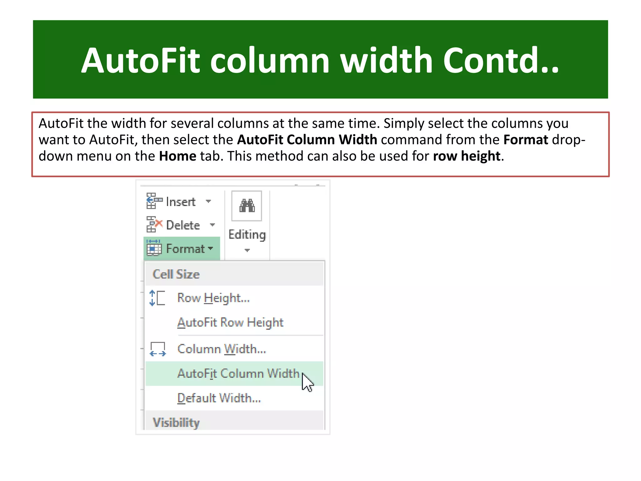 AutoFit column width Contd..
AutoFit the width for several columns at the same time. Simply select the columns you
want to AutoFit, then select the AutoFit Column Width command from the Format drop-
down menu on the Home tab. This method can also be used for row height.
 