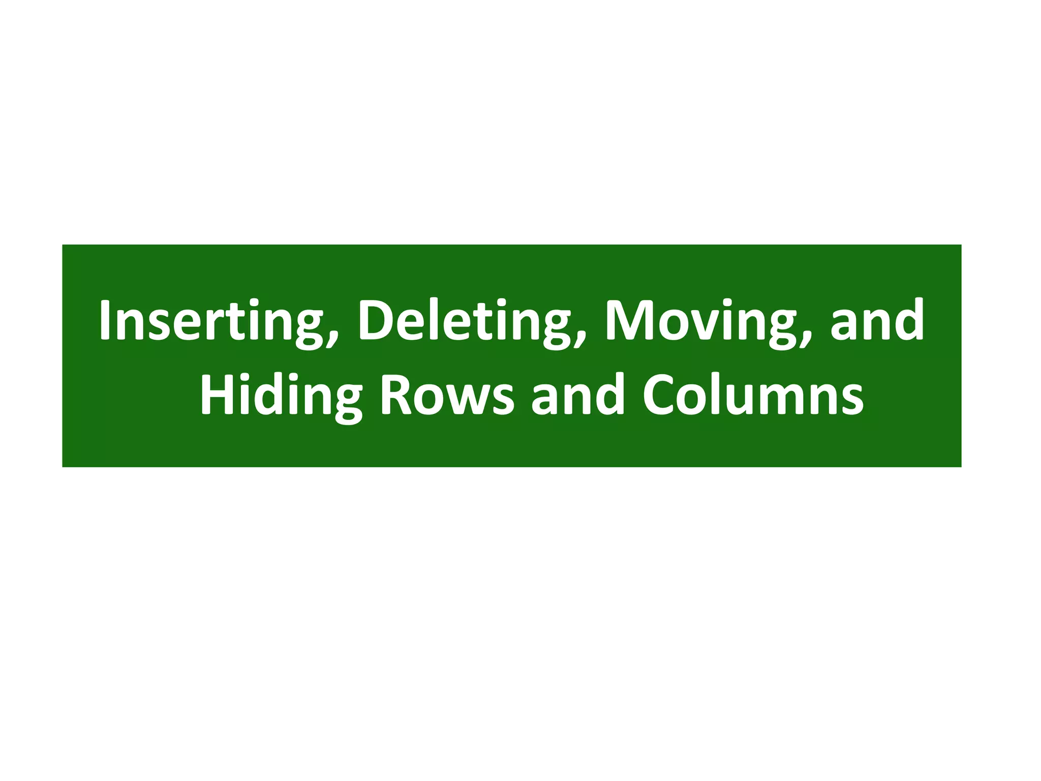 Inserting, Deleting, Moving, and
Hiding Rows and Columns
 