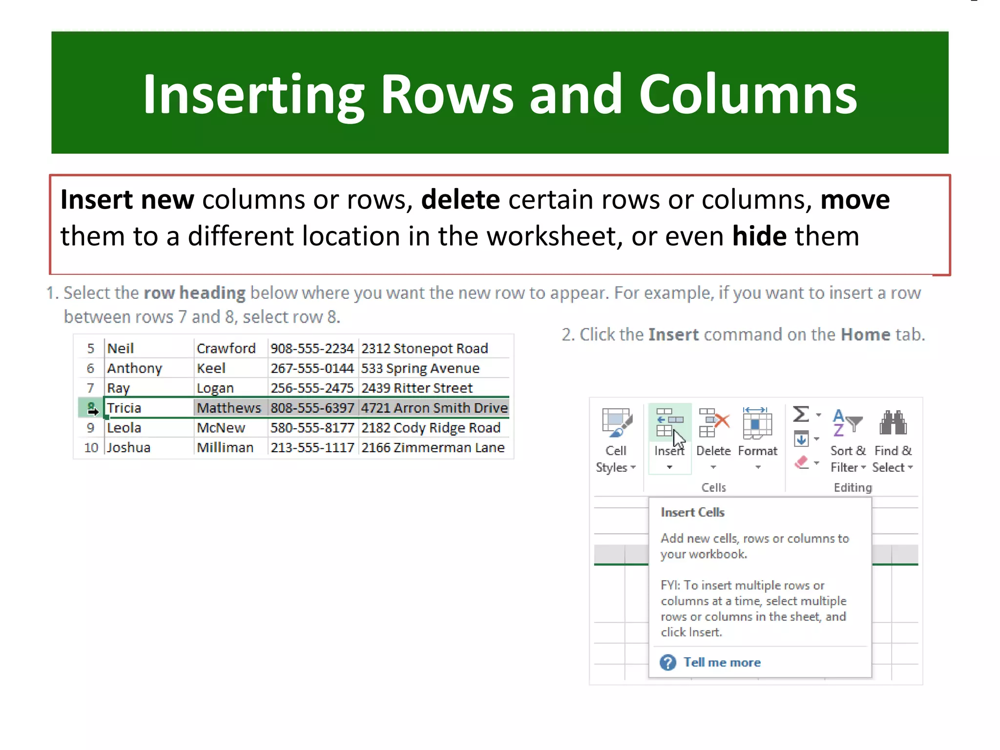 Inserting Rows and Columns
Insert new columns or rows, delete certain rows or columns, move
them to a different location in the worksheet, or even hide them
 