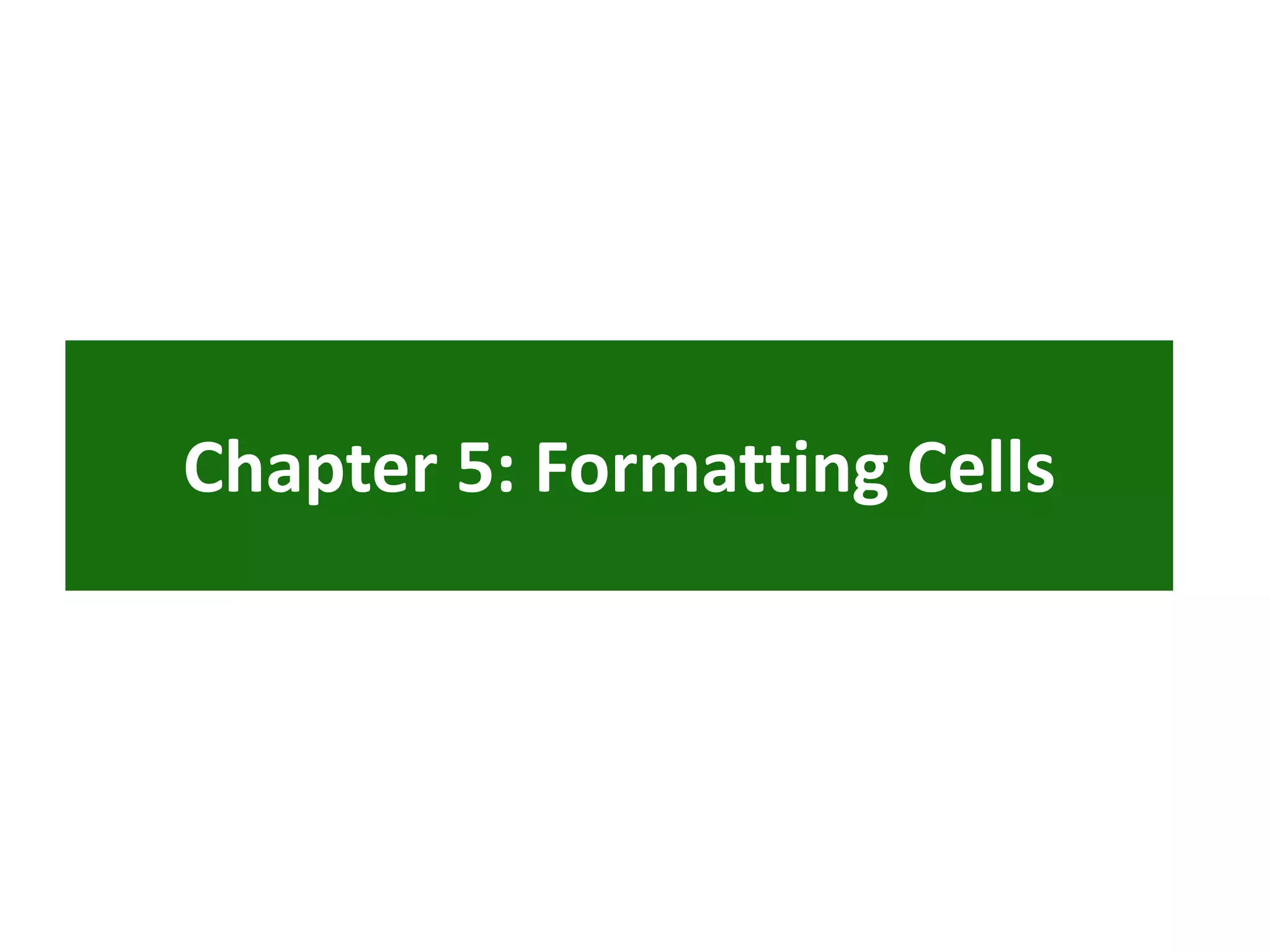 Chapter 5: Formatting Cells
 