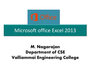 Microsoft office Excel 2013
M. Nagarajan
Department of CSE
Valliammai Engineering College
 