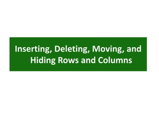Inserting, Deleting, Moving, and
Hiding Rows and Columns
 