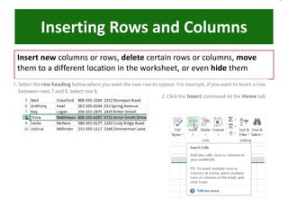 Inserting Rows and Columns
Insert new columns or rows, delete certain rows or columns, move
them to a different location in the worksheet, or even hide them
 