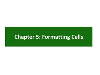 Chapter 5: Formatting Cells
 