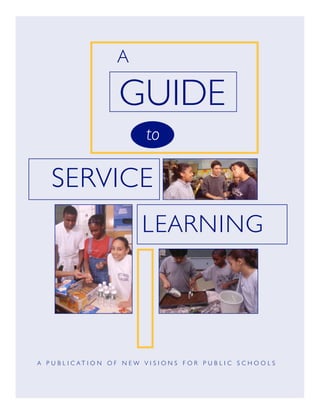 SERVICE
LEARNING
A P U B L I C A T I O N O F N E W V I S I O N S F O R P U B L I C S C H O O L S
A
GUIDE
to
 