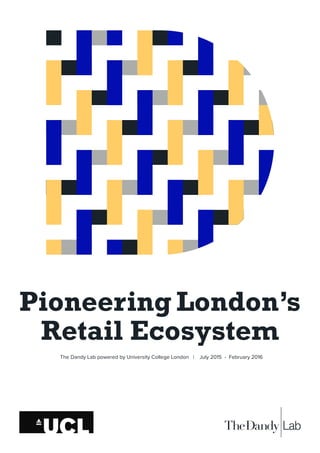 The Dandy Lab powered by University College London | July 2015 - February 2016
Pioneering London’s
Retail Ecosystem
 