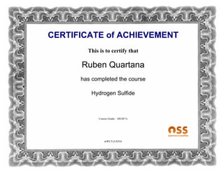 CERTIFICATE of ACHIEVEMENT
This is to certify that
Ruben Quartana
has completed the course
Hydrogen Sulfide
Course Grade: 100.00 %
mWLYyUh5lA
 