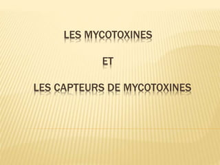 LES MYCOTOXINES
ET
LES CAPTEURS DE MYCOTOXINES
 
