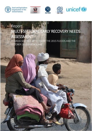Report
MULTI-SECTORAL EARLY RECOVERY NEEDS
ASSESSMENT
IN AREAS SEVERELY AFFECTED BY THE 2015 FLOODS AND THE
OCTOBER 2015 EARTHQUAKE
2016
 
