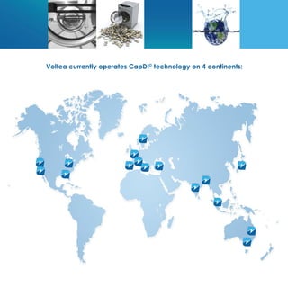 Voltea currently operates CapDI©
technology on 4 continents:
 