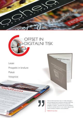 »Tiskarno Vesel priporočamo vsem, ki si želijo izkušenega in
konkurenčnega partnerja na področju svetovanja, oblikovanja
in izdelave visokokakovostnih tiskovin. So profesionalni,
prilagodljivi in kvalitetni - preverjeno! Že vrsto let sodelujemo
na celotnem področju tiskovini in smo z njihovo odgovornostjo
s katero pristopijo k projektom več kot zadovoljni.«
TABAKUM, Goce Tasev
OFFSET IN
DIGITALNI TISK
Letaki
Prospekti in brošure
Plakati
Vstopnice
 