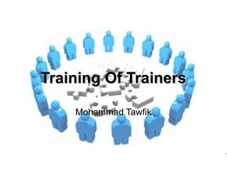 Training of Trainers
Mohammad Tawfik
#AcademyOfKnowledge
http://AcademyOfKnowlwdge.org
Training Of TrainersTraining Of Trainers
Mohammad Tawfik
 