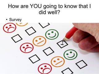 Training of Trainers
Mohammad Tawfik
#AcademyOfKnowledge
http://AcademyOfKnowlwdge.org
How are YOU going to know that I
did well?
●
Survey
 