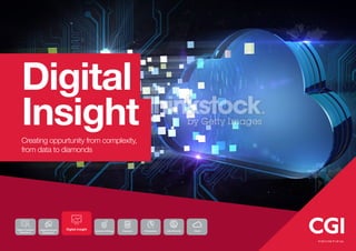 Digital
Insight
Digital InsightDigital Customer
Experience
Digital Employee
Experience
Internet of Things Payments IP Solutions Cyber Security Cloud
Creating oppurtunity from complexity,
from data to diamonds
© 2015 CGI IT UK Ltd.
 