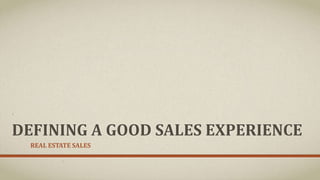DEFINING A GOOD SALES EXPERIENCE
REAL ESTATE SALES
 