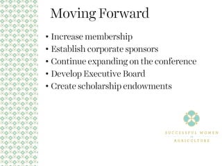 Moving Forward
• Increase membership
• Establish corporate sponsors
• Continue expanding on the conference
• Develop Executive Board
• Create scholarship endowments
 