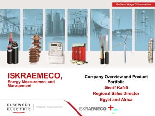 1
ISKRAEMECO,
Energy Measurement and
Management
Company Overview and Product
Portfolio
Sherif Kafafi
Regional Sales Director
Egypt and Africa
 