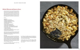 FALL RECIPES : BAKING WITH CHEESE
14
Directions
In a medium saucepan, melt butter over moderate heat.
When butter foams, stir in thyme, rosemary, and garlic.
Cook for 1 minute. Add ﬂour, stir to create a paste, and
cook2to3minutes.Slowlywhiskinmilk.Whiskinmustard
and Worcestershire sauce. Cook until sauce slightly
thickens, about 10 minutes. Remove pan from heat, and
slowlyaddGruyère,mozzarella,andbluecheese.Season
with salt and pepper. Keep warm.
In a large pot, bring lightly salted water to boil. Cook
pasta until al dente. Drain thoroughly.
Serves 4
Ingredients
2 tablespoons unsalted butter
2 tablespoons chopped fresh thyme
2 tablespoons chopped fresh rosemary
1 clove garlic, ﬁnely minced
3 tablespoons all-purpose ﬂour
3 cups whole milk
1 teaspoon yellow-mustard powder
1 teaspoon Worcestershire sauce
4 ounces (about 1 cup) grated Gruyère
3 ounces (about ¾ cup) shredded fresh mozzarella*
2 ounces (about ½ cup) crumbled soft blue cheese*
½ teaspoon kosher salt
¼ teaspoon white pepper
½ pound cavatappi or penne pasta
2 ounces (about ½ cup) hard cow’s milk cheese*, grated
2 tablespoons chopped fresh chives
*My cheese choices: mozzarella from Tourmaline Hill
Farm,ofGreenwood;DulsefromSilveryMoonCreamery,
of Westbrook, for the soft blue; and Hahn’s End City of
Ships for the hard grating cheese.
Macaroniandcheeseispurecomfortfood,particularly
forkids.Thisversionisforbigkids,meldingtheﬂavors
offourcheeseswithfreshherbsinacreamysauce.The
dish can be prepared several hours ahead of time and
then baked about an hour before serving. Serve with a
greensaladorautumnalcabbage-and-walnutsalad,and
don’tforgetplentyofcrustybreadtosoakupthesauce.
In a 10-inch cast-iron skillet, pour pasta and add sauce.
Stir to combine. Sprinkle grated hard cow’s milk cheese
overthetop.Thepancannowbecoveredandrefrigerated
for several hours before baking.
To bake, preheat oven to 375 F. Place skillet on middle
rack and bake until cheese sauce is bubbling, about
25 to 30 minutes. Garnish with chopped chives.
Serve warm.
Herbed Macaroni and Quattro Cheeses
Z
 